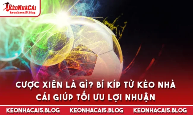 Cược Xiên Là Gì? Bí Kíp Từ Kèo Nhà Cái Giúp Tối Ưu Lợi Nhuận